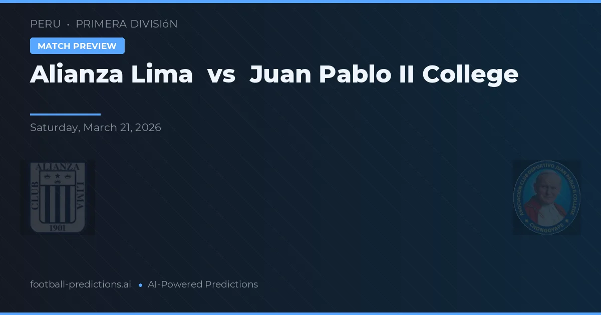 Alianza Lima vs Colegiul Juan Pablo II — pronostic și avancronică meci
