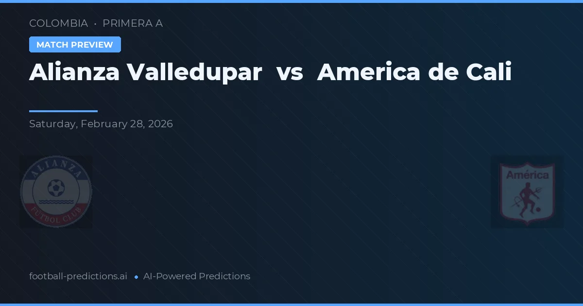 Alianza Valledupar vs America de Cali — pronostic și avancronică meci