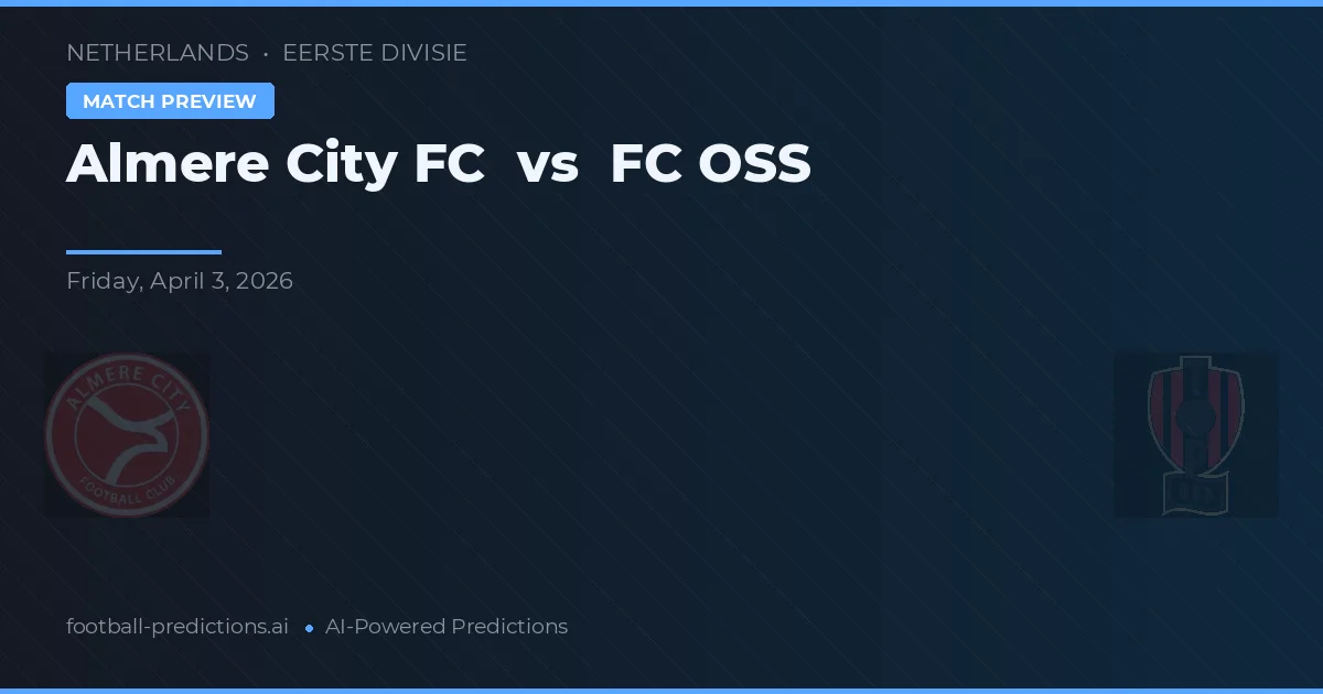 Almere City FC vs FC OSS — pronostic și avancronică meci