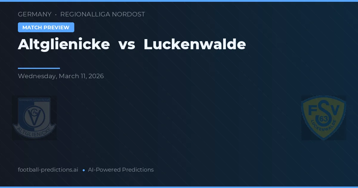 Altglienicke vs Luckenwalde — pronostic și avancronică meci