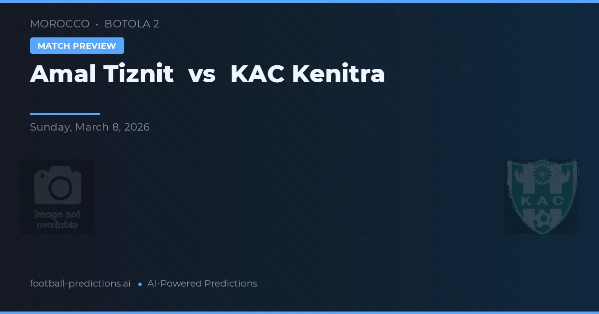 Amal Tiznit vs KAC Kenitra — pronostic și avancronică meci