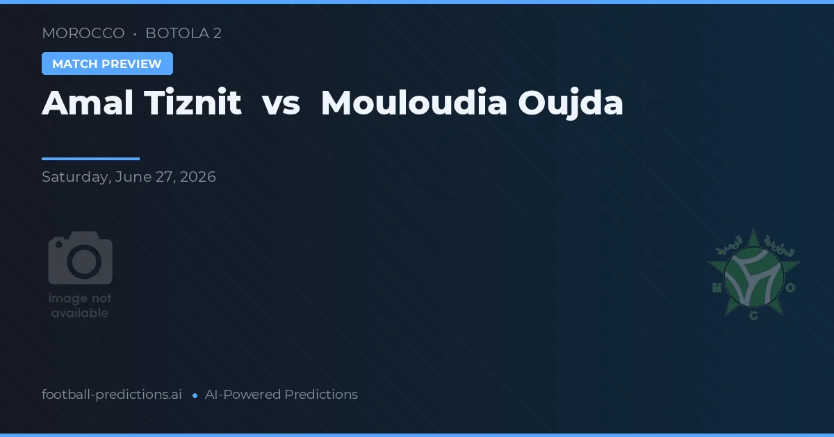 Amal Tiznit vs Mouloudia Oujda — pronostic și avancronică meci