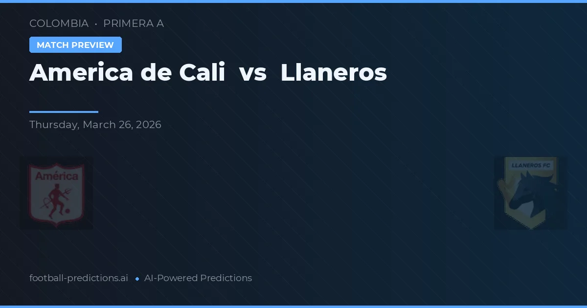 America de Cali vs Llaneros — pronostic și avancronică meci