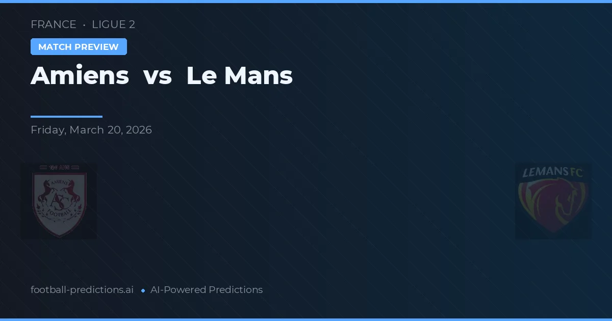 Amiens vs Le Mans — pronostic și avancronică meci