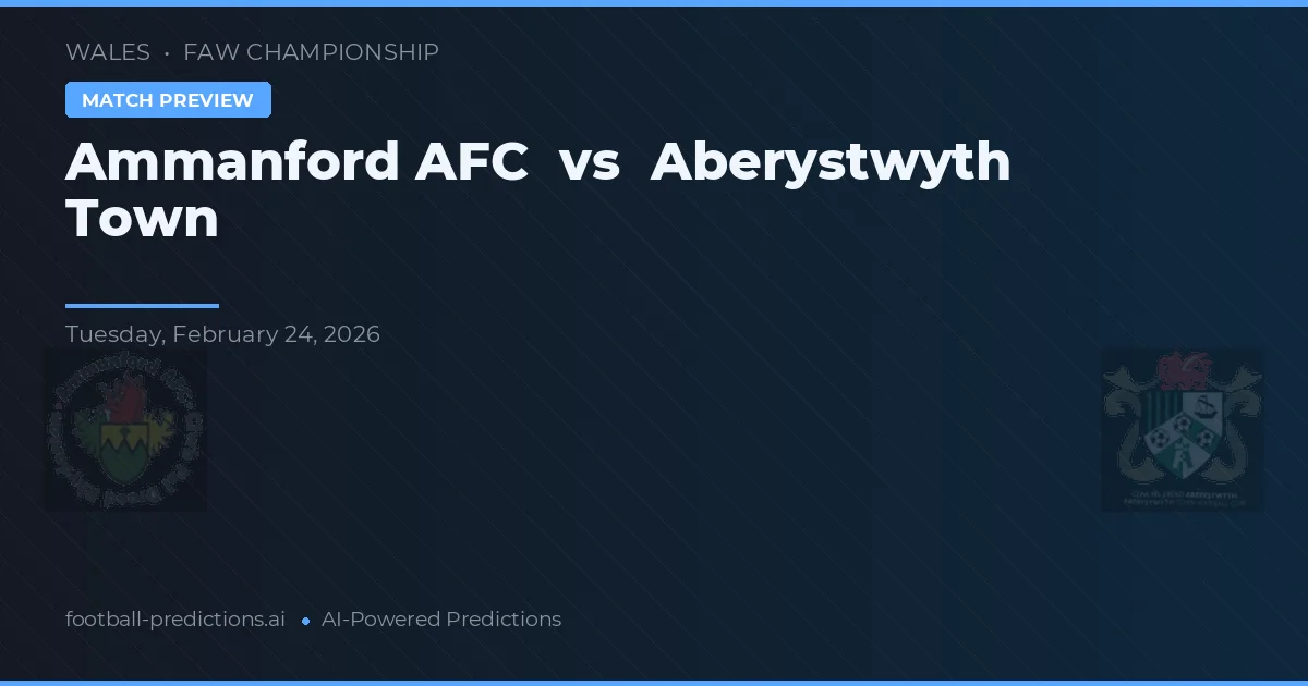 Ammanford AFC vs Aberystwyth Town — pronostic și avancronică meci