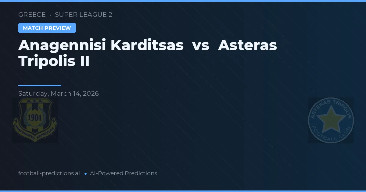 Anagennisi Karditsa vs Asteras Tripolis II — pronostic și avancronică meci