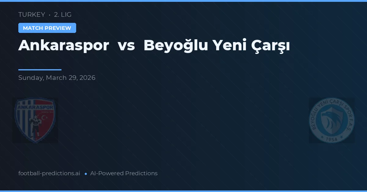 Ankaraspor vs Beyoğlu Yeni Çarşı — pronostic și avancronică meci
