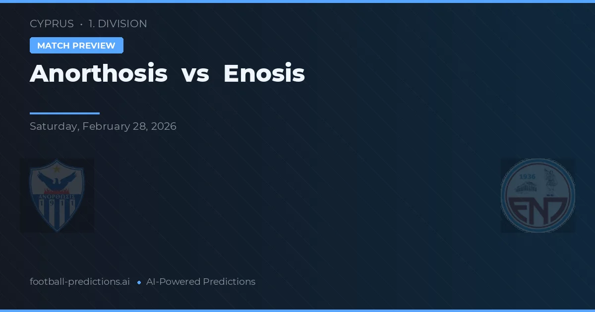 Anorthosis vs Enosis Neon Paralimni — pronostic și avancronică meci