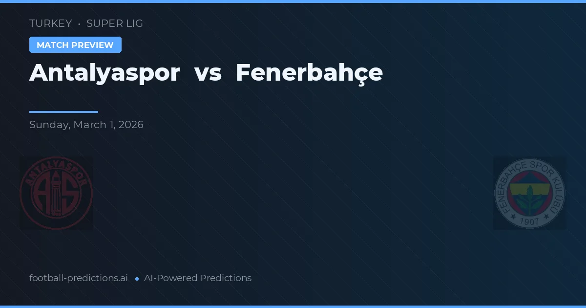 Antalyaspor vs Fenerbahçe — pronostic și avancronică meci