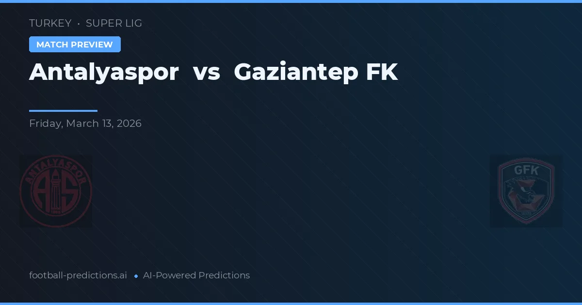 Antalyaspor vs Gaziantep FK — pronostic și avancronică meci