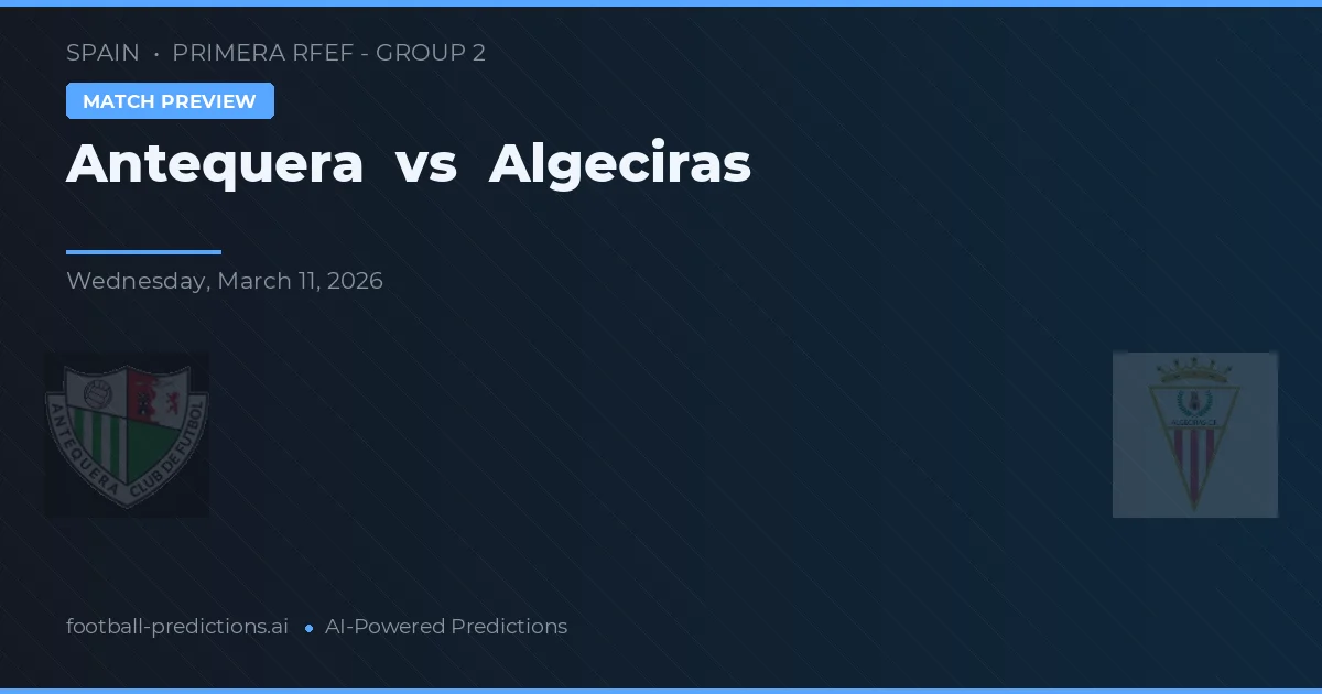 Antequera vs Algeciras — pronostic și avancronică meci