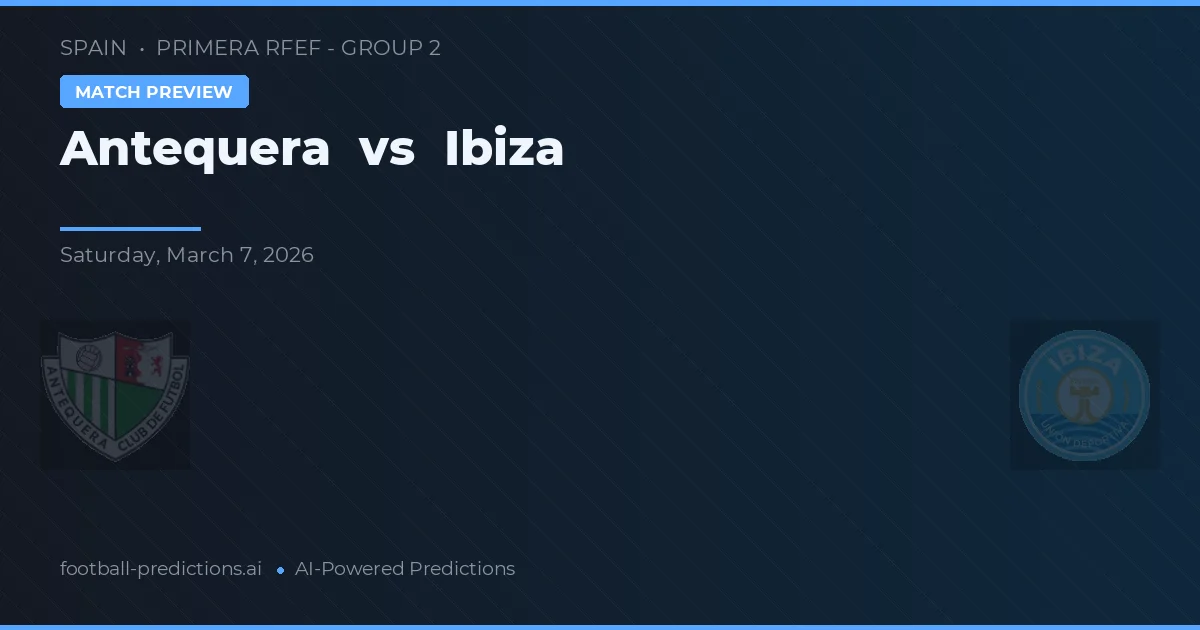 Antequera vs Ibiza — pronostic și avancronică meci