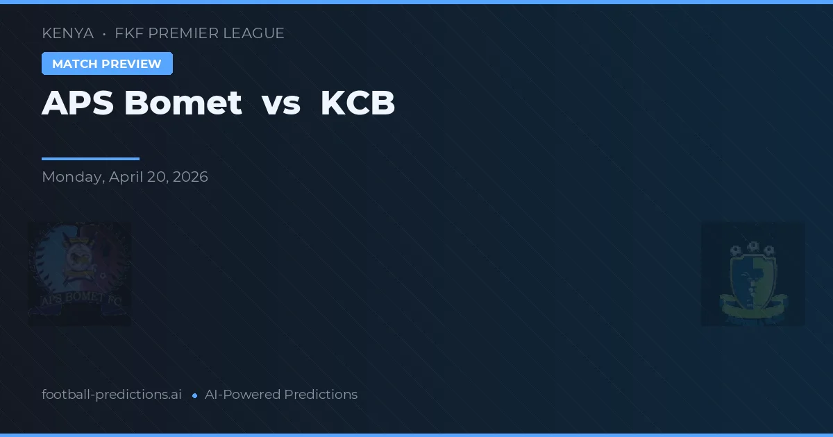 APS Bomet vs KCB — pronostic și avancronică meci