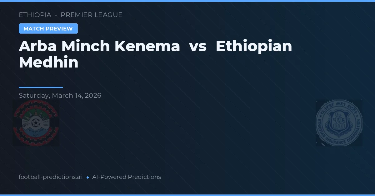 Arba Minch Kenema vs Ethiopian Medhin — pronostic și avancronică meci