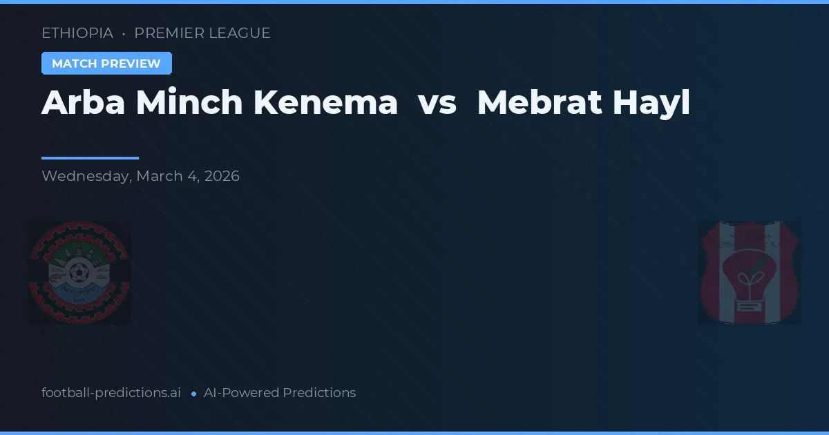 Arba Minch Kenema vs Mebrat Hayl — pronostic și avancronică meci