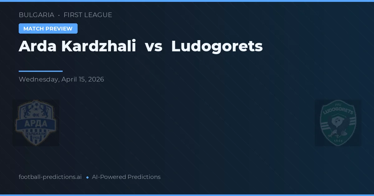 Arda Kardzhali vs Ludogoreț — pronostic și avancronică meci