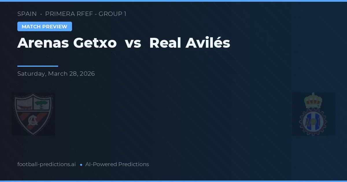 Arenas Getxo vs Real Avilés — pronostic și avancronică meci