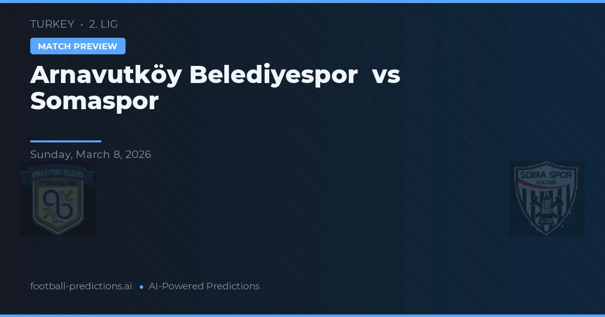 Arnavutköy Belediyespor vs Somaspor — pronostic și avancronică meci