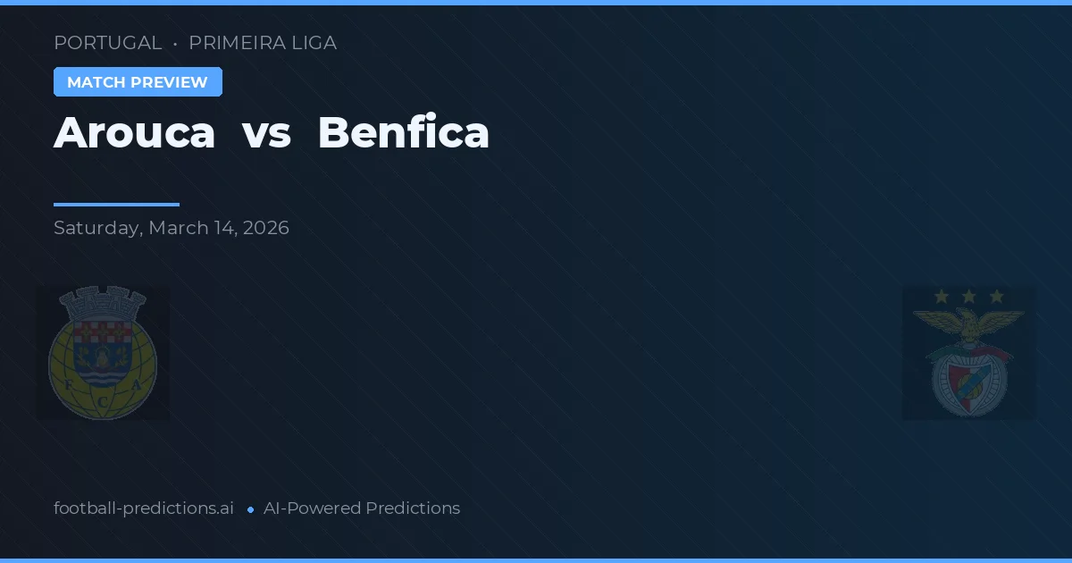 Arouca vs Benfica — pronostic și avancronică meci