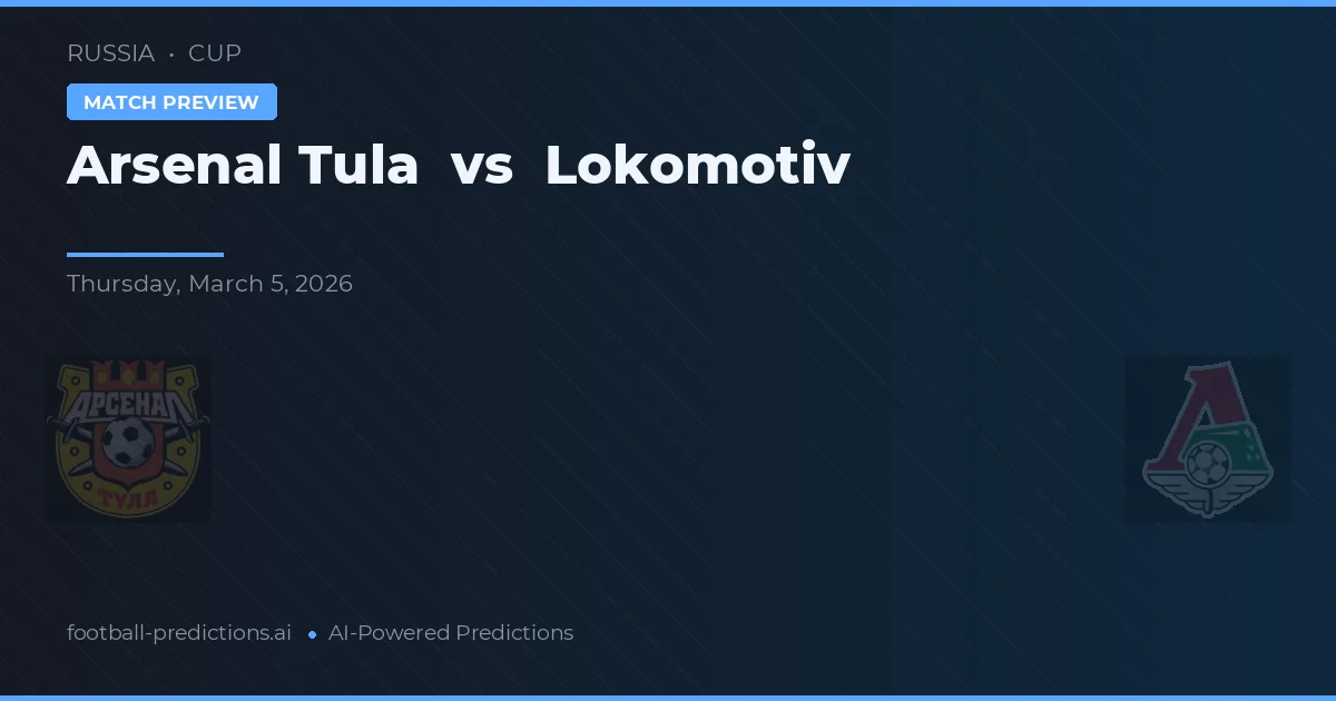Arsenal Tula vs Lokomotiv Moscova — pronostic și avancronică meci