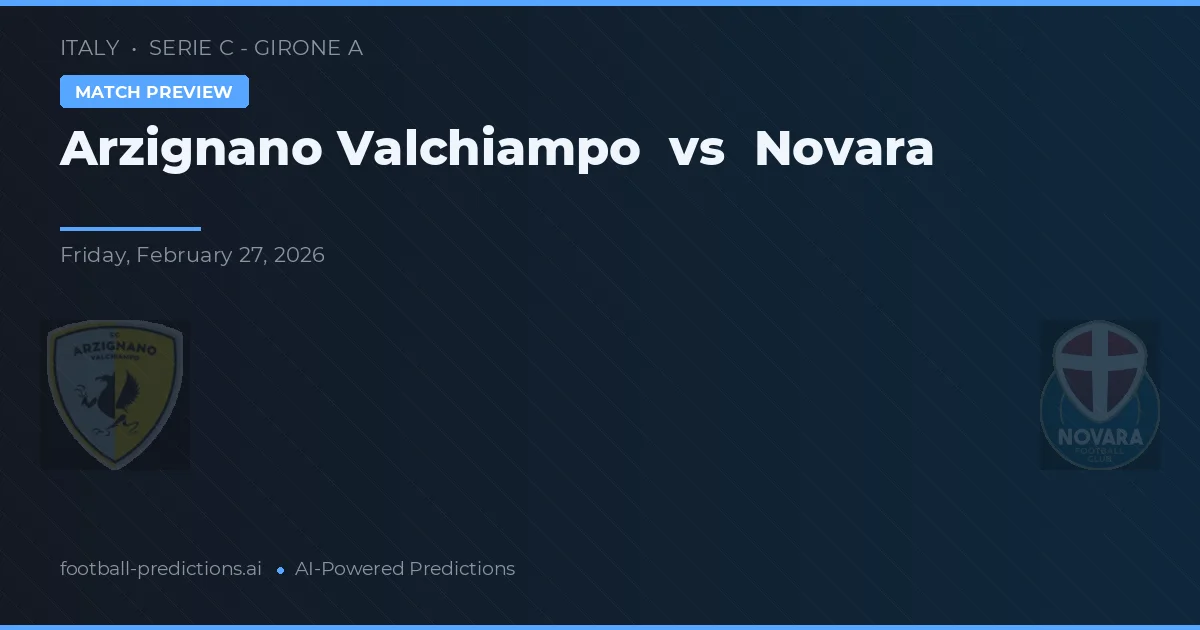 Arzignano Valchiampo vs Novara — pronostic și avancronică meci