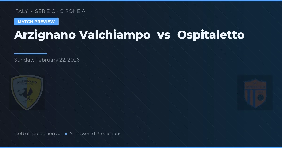 Arzignano Valchiampo vs OSPITALLETTO — pronostic și avancronică meci