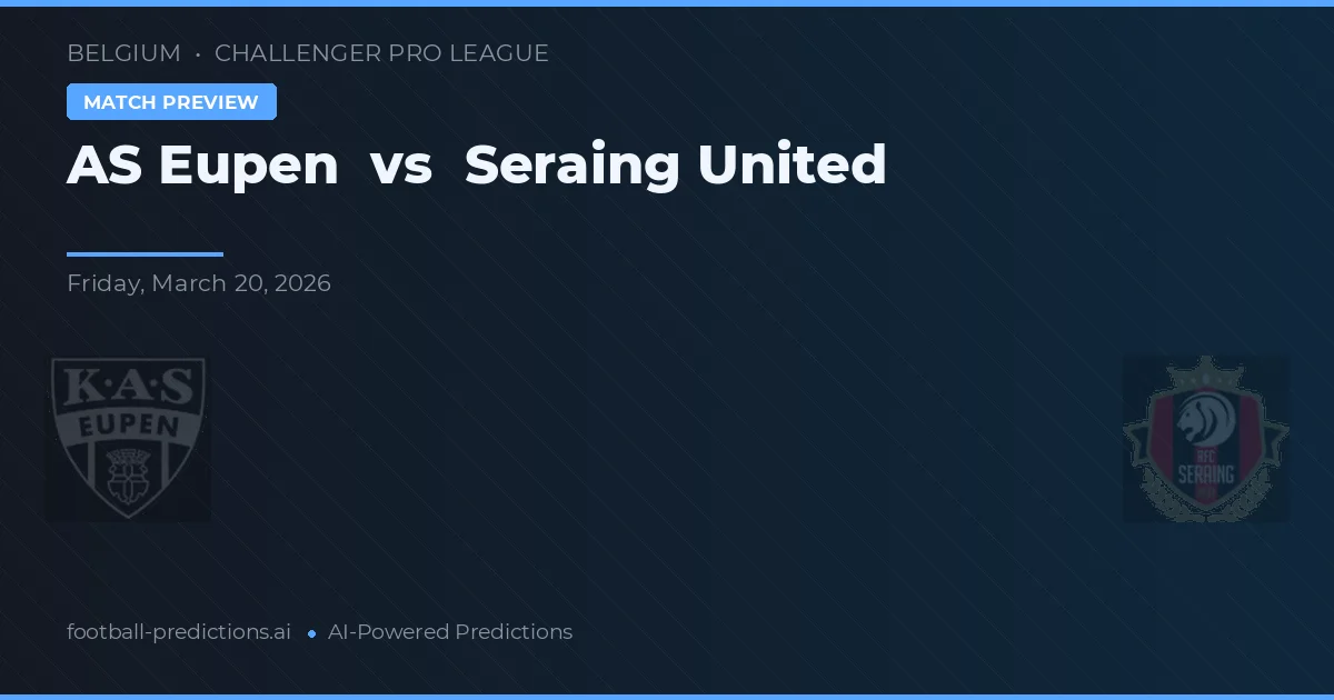 Eupen vs Seraing United — pronostic și avancronică meci