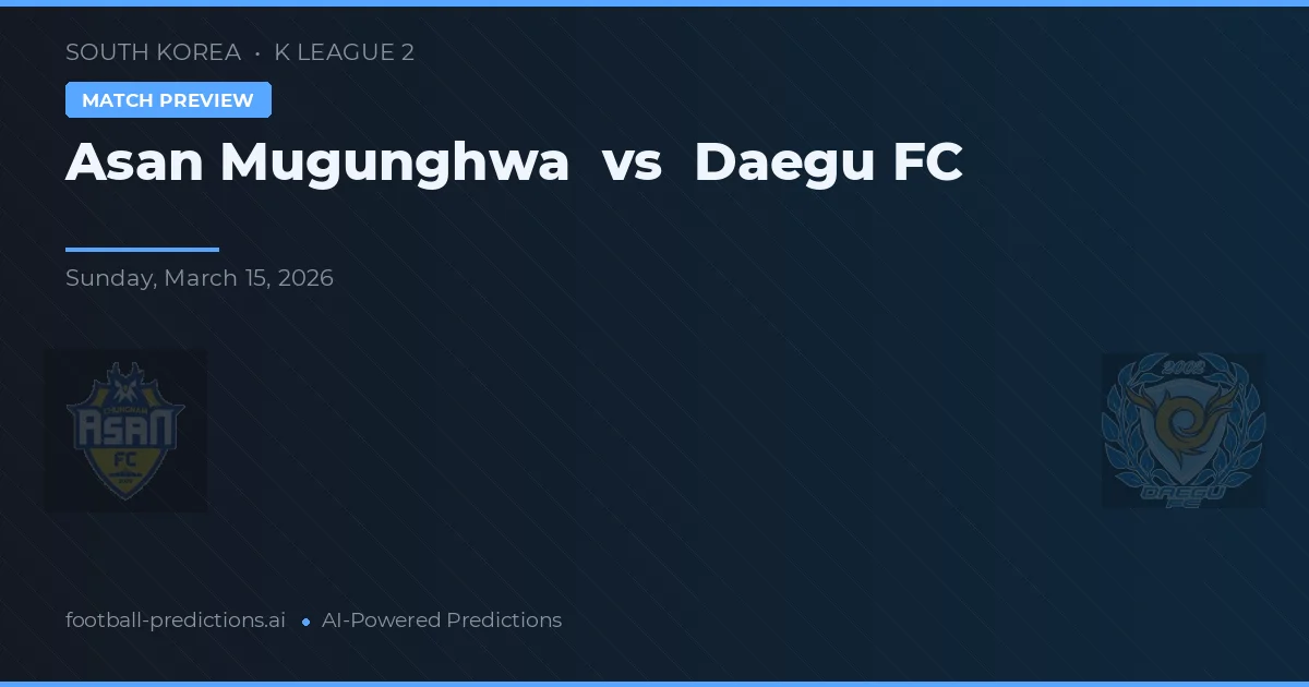 Asan Mugunghwa vs Daegu FC — pronostic și avancronică meci