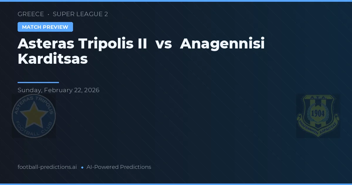 Asteras Tripolis II vs Anagennisi Karditsa — pronostic și avancronică meci