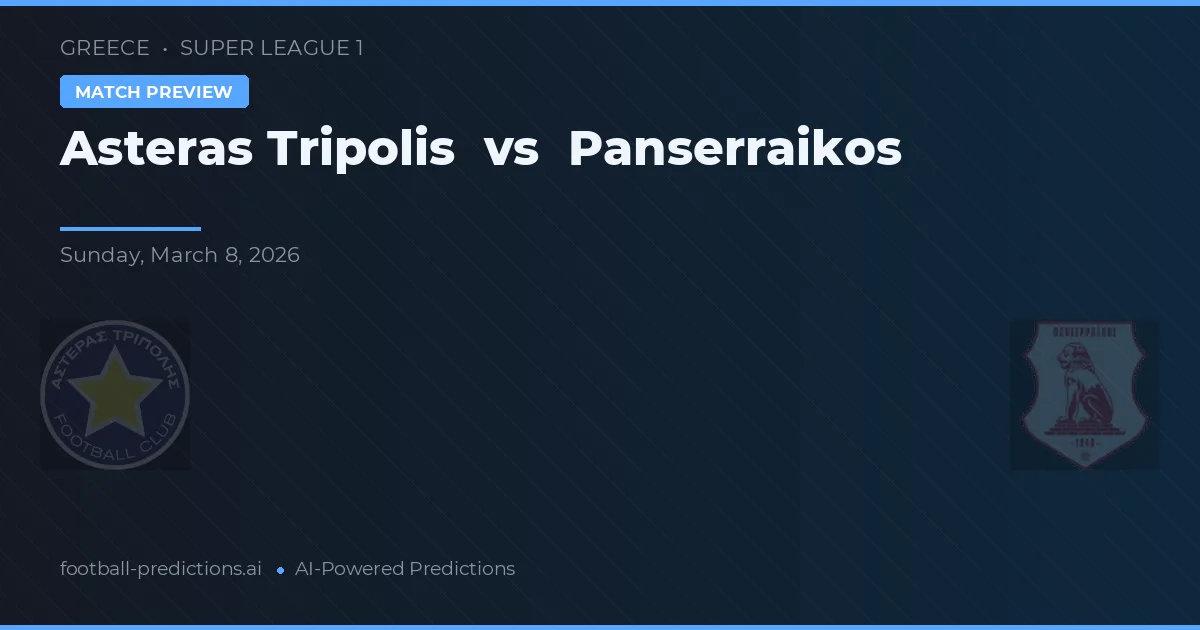 Asteras Tripolis vs Panserraikos — pronostic și avancronică meci