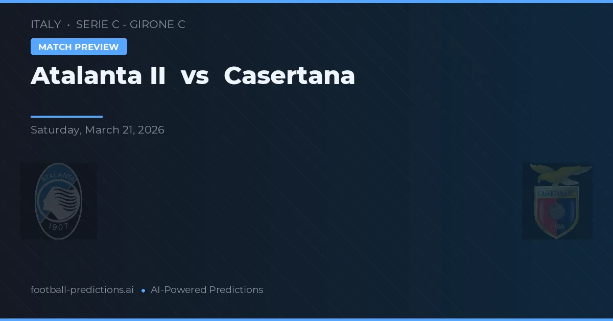 Atalanta II vs Casertana — pronostic și avancronică meci