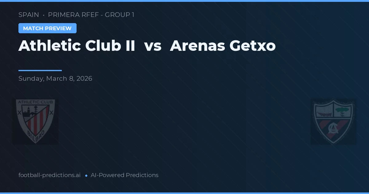 Athletic Club II vs Arenas Getxo — pronostic și avancronică meci