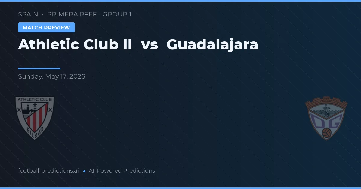 Athletic Club II vs Guadalajara — pronostic și avancronică meci