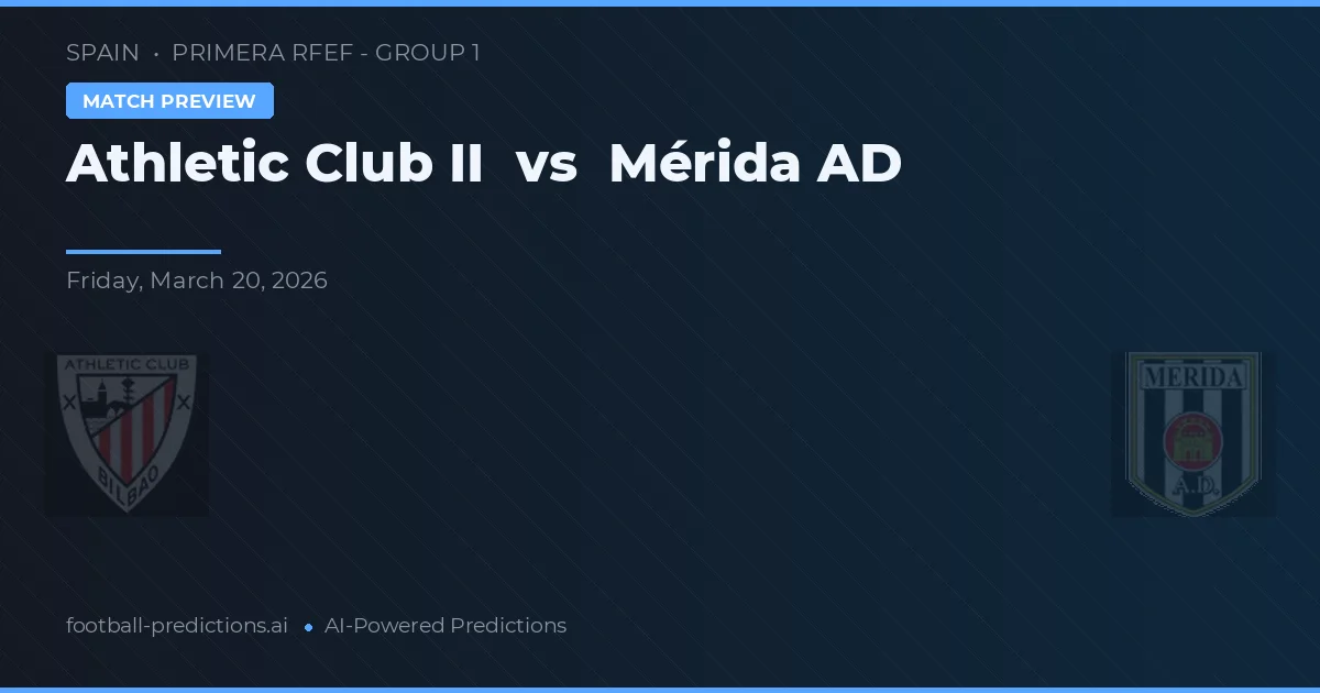 Athletic Club II vs Mérida AD — pronostic și avancronică meci