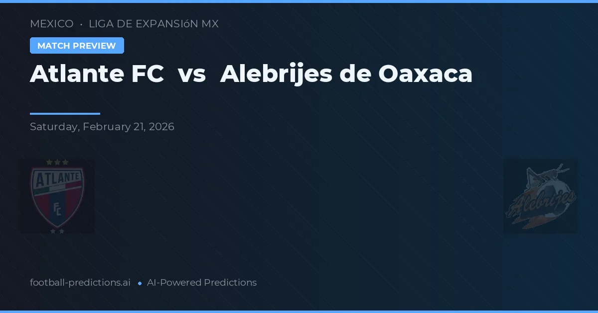 Atlante FC vs Alebrijes de Oaxaca — pronostic și avancronică meci