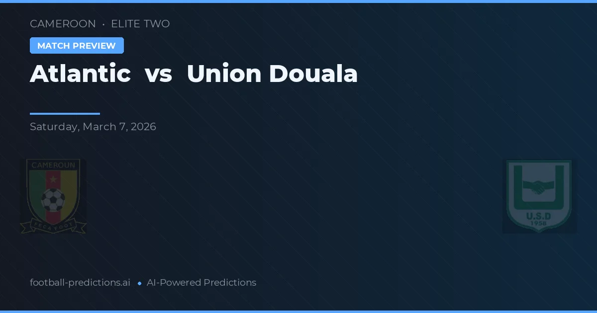 Atlantic vs Union Douala — pronostic și avancronică meci
