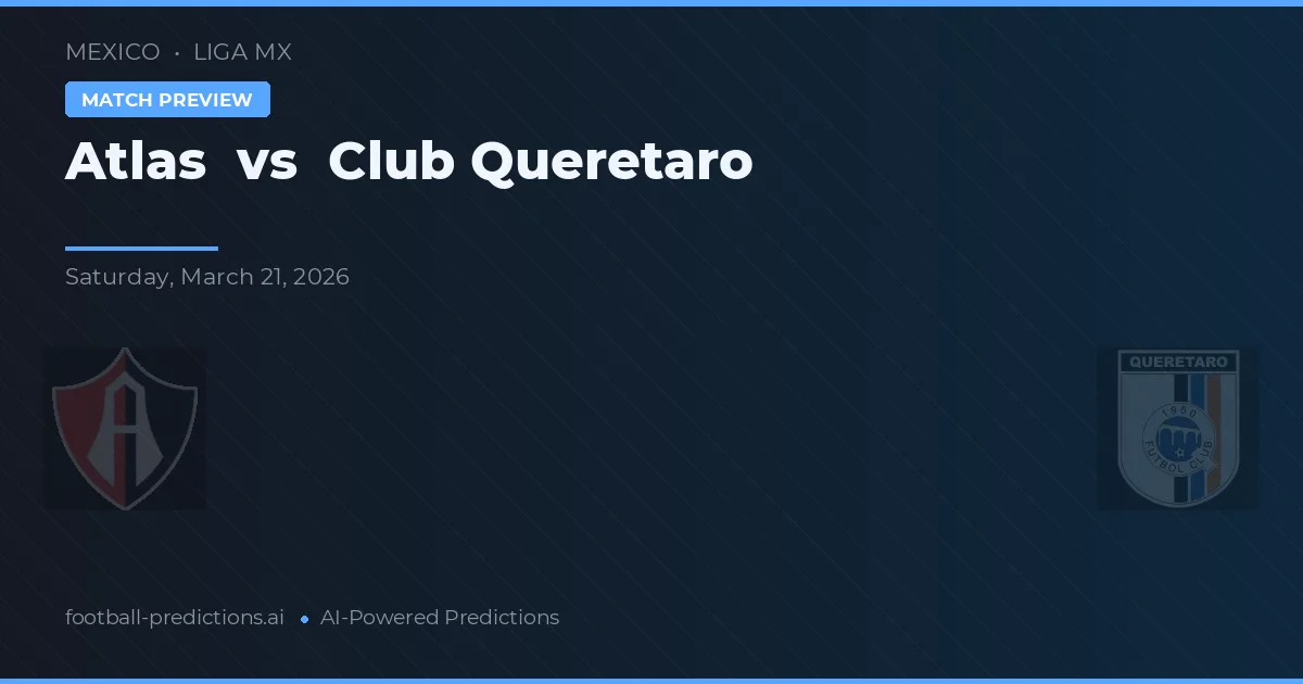 Atlas vs Club Querétaro — pronostic și avancronică meci