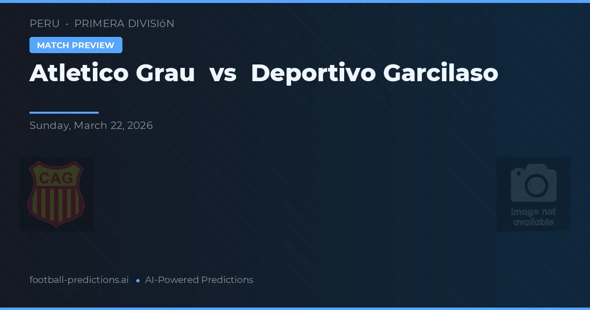 Atlético Grau vs Deportivo Garcilaso — pronostic și avancronică meci