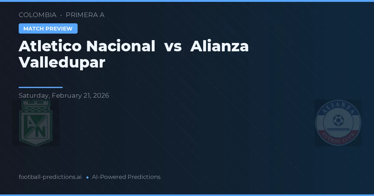 Atlético Nacional vs Alianza Valledupar — pronostic și avancronică meci