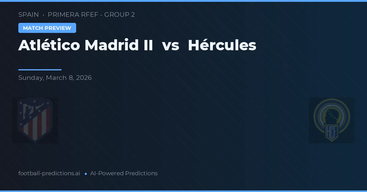Atlético Madrid II vs Hércules — pronostic și avancronică meci