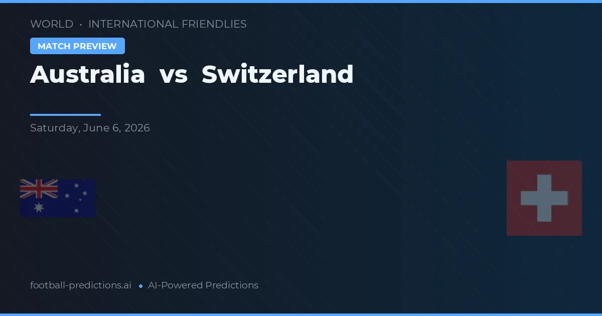 Elveția vs Australia — pronostic și avancronică meci