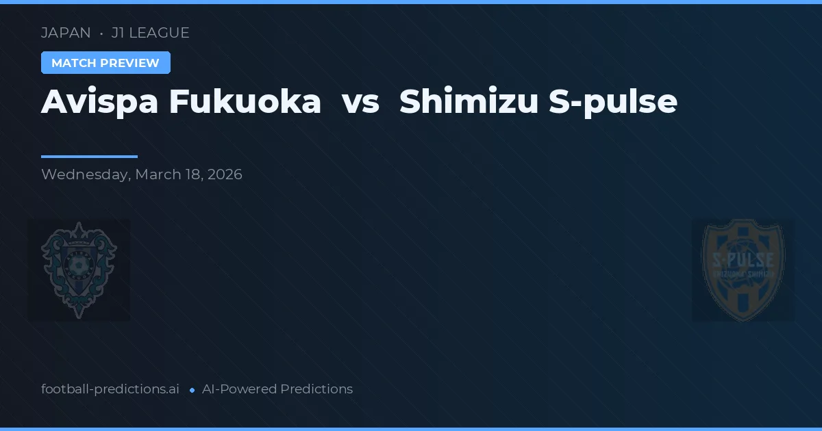 Avispa Fukuoka vs Shimizu S-Pulse — pronostic și avancronică meci