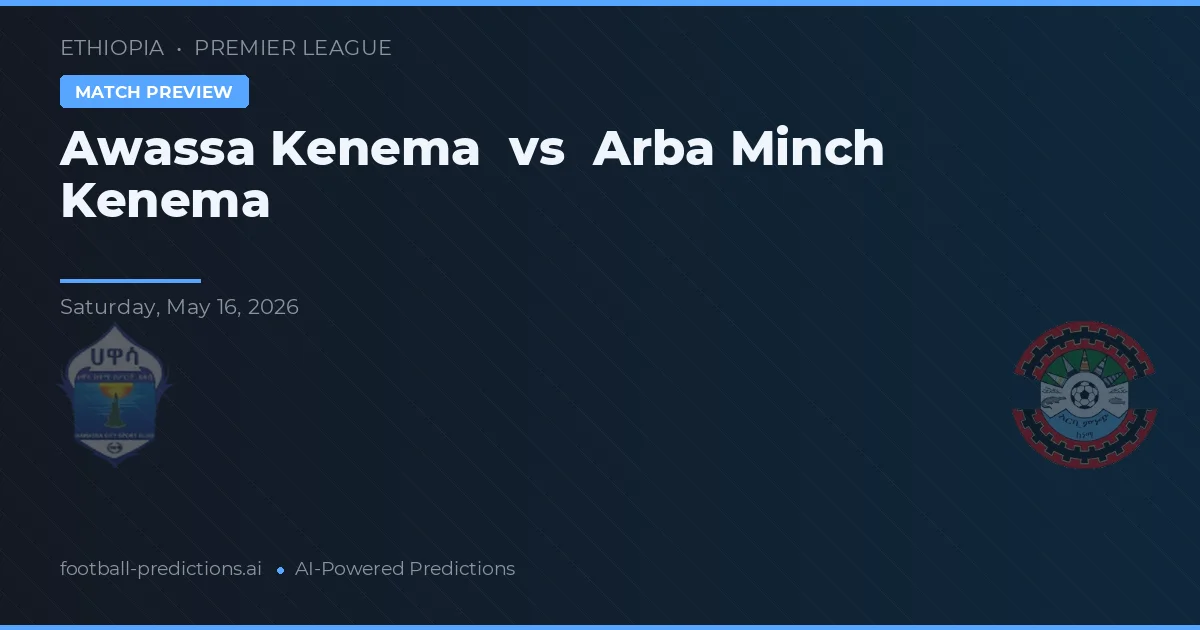 Awassa Kenema vs Arba Minch Kenema — pronostic și avancronică meci