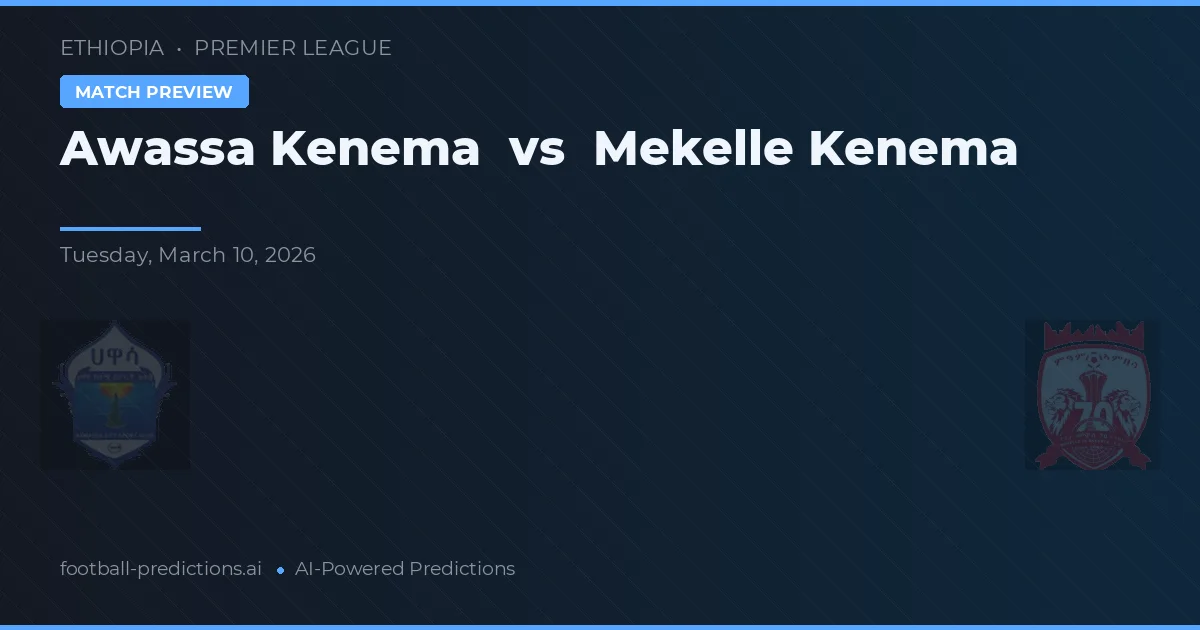 Awassa Kenema vs Mekelle Kenema — pronostic și avancronică meci
