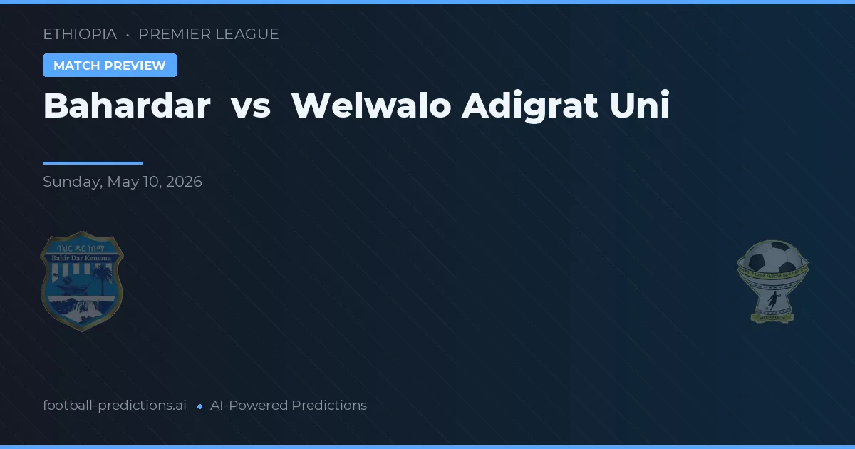 Bahardar vs Welwalo Adigrat Uni — pronostic și avancronică meci