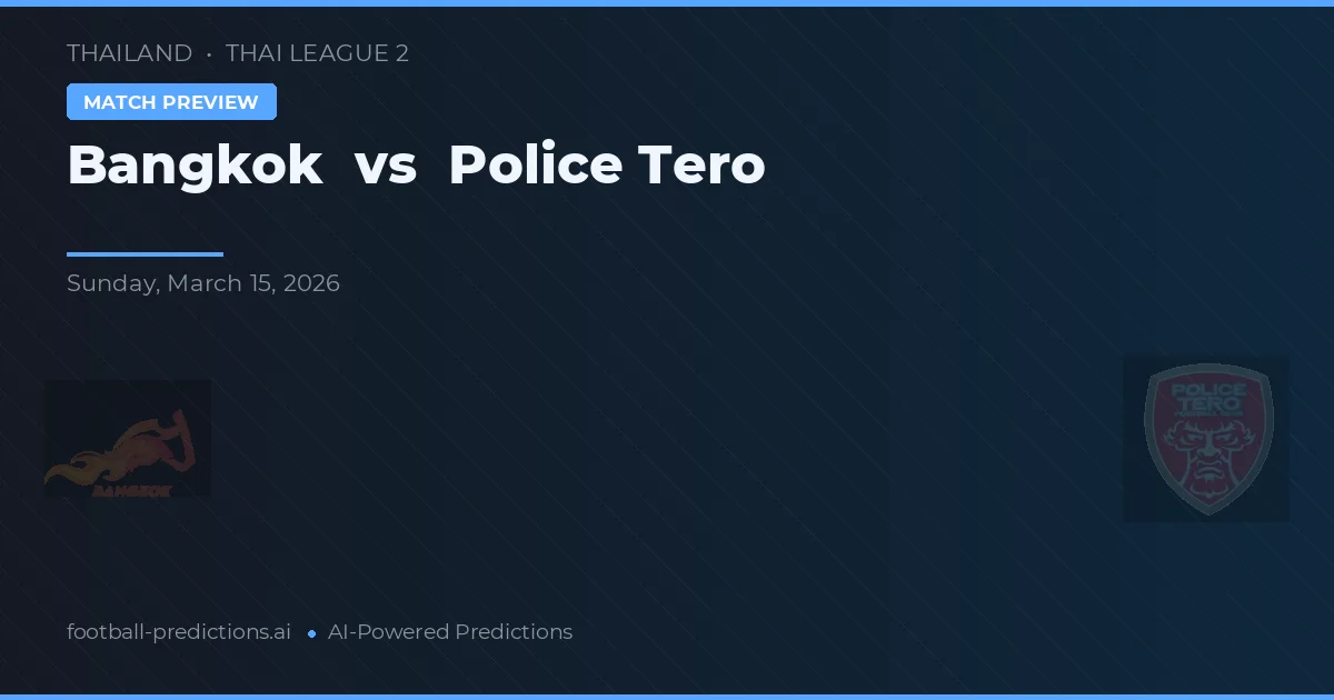 Bangkok vs Police Tero — pronostic și avancronică meci