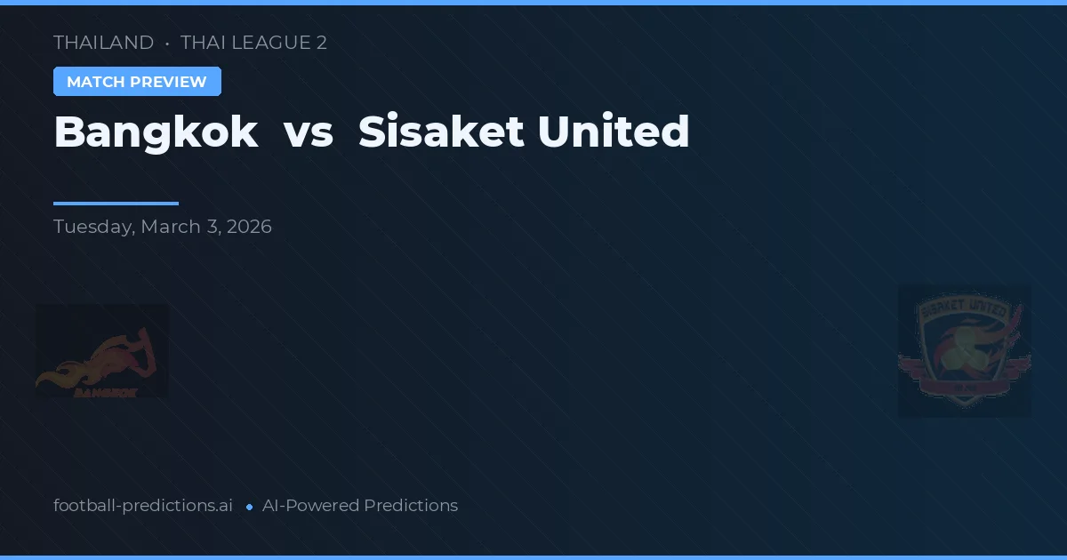 Bangkok vs Sisaket United — pronostic și avancronică meci