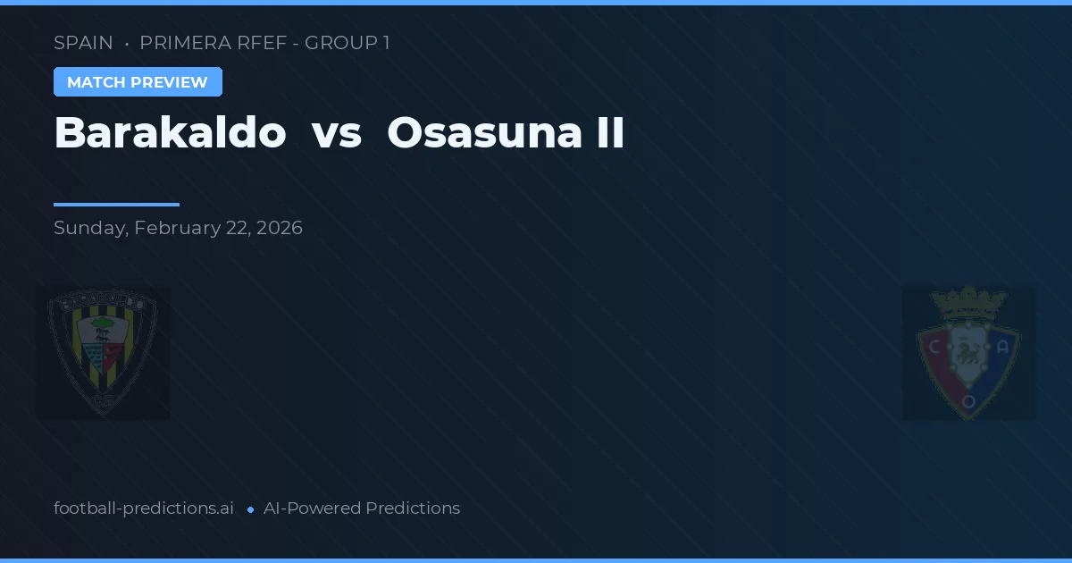 Barakaldo vs Osasuna II — pronostic și avancronică meci