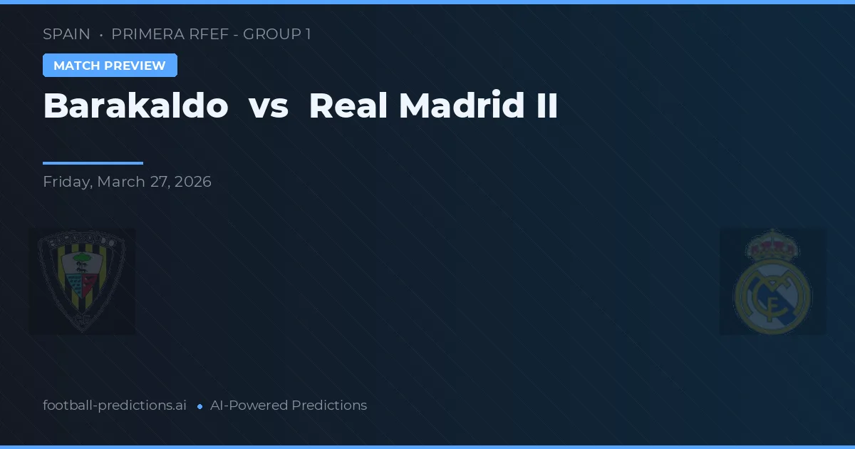 Barakaldo vs Real Madrid II — pronostic și avancronică meci