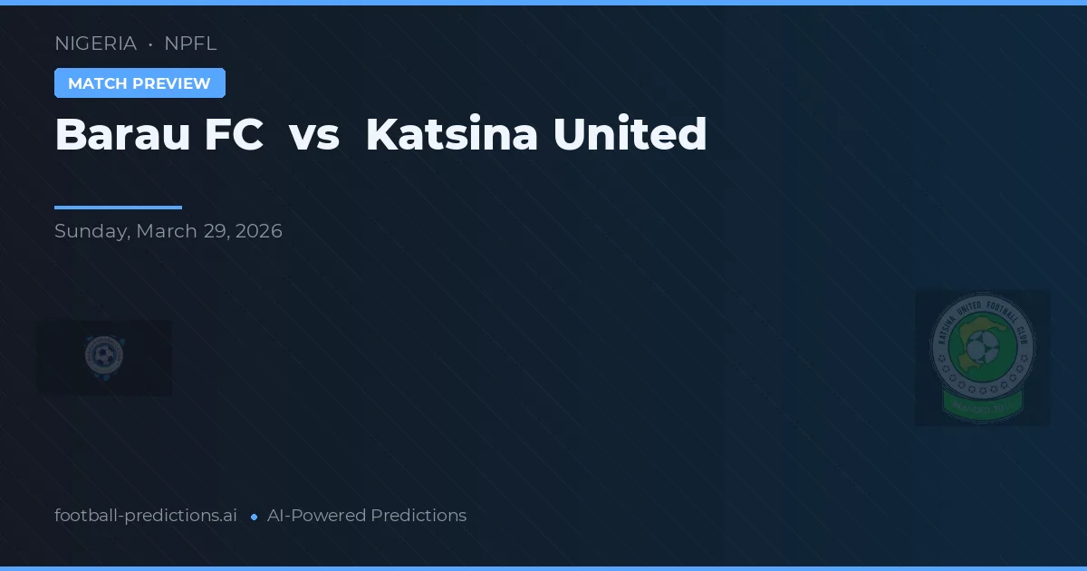 Barau FC vs Katsina United — pronostic și avancronică meci